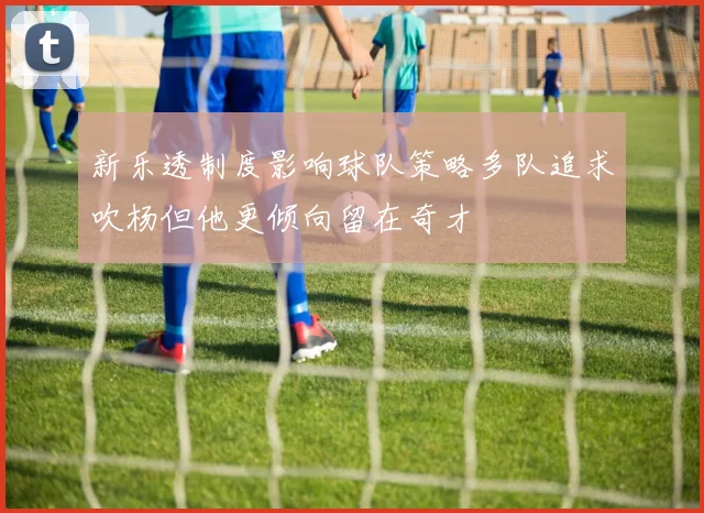 新乐透制度影响球队策略多队追求吹杨但他更倾向留在奇才