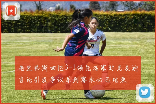 老里弗斯回忆3-1领先活塞时光麦迪言论引发争议系列赛未必已结束
